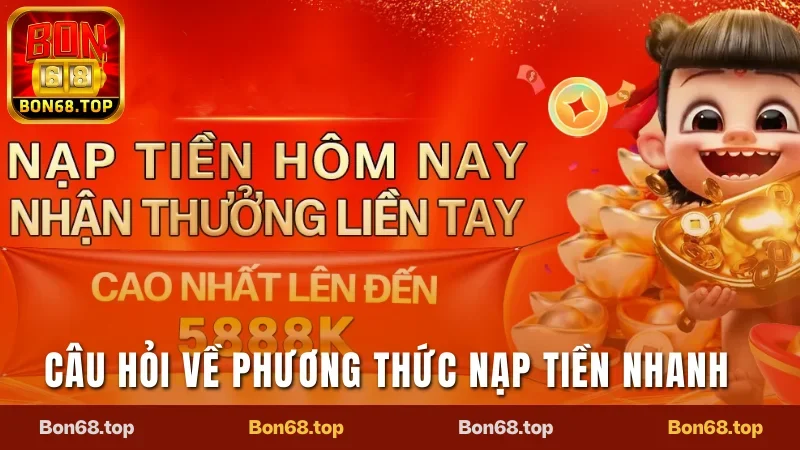 Câu Hỏi Thường Gặp Bon68 - Giải Quyết Mọi Vấn Đề 2025 3 Câu hỏi thường gặp về phương thức nạp tiền nhanh nhất