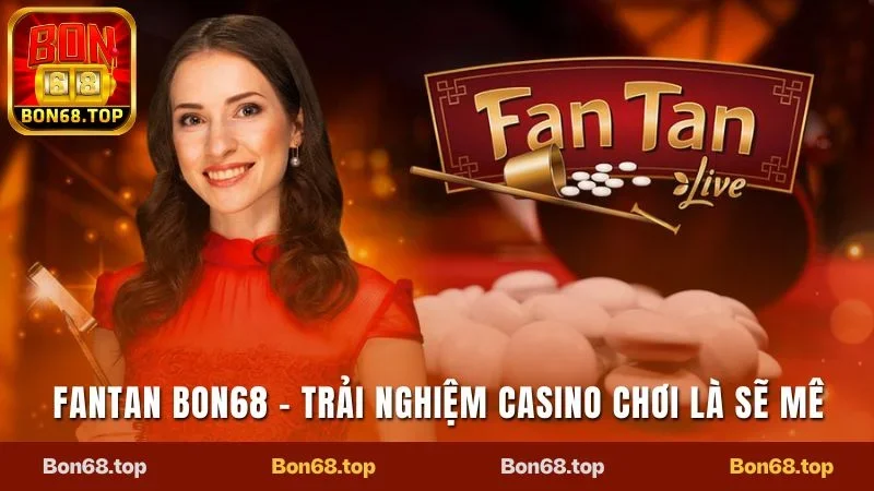 Fantan Bon68 - Trải Nghiệm Casino Mới Lạ, Chơi Là Sẽ Mê 1 Fantan