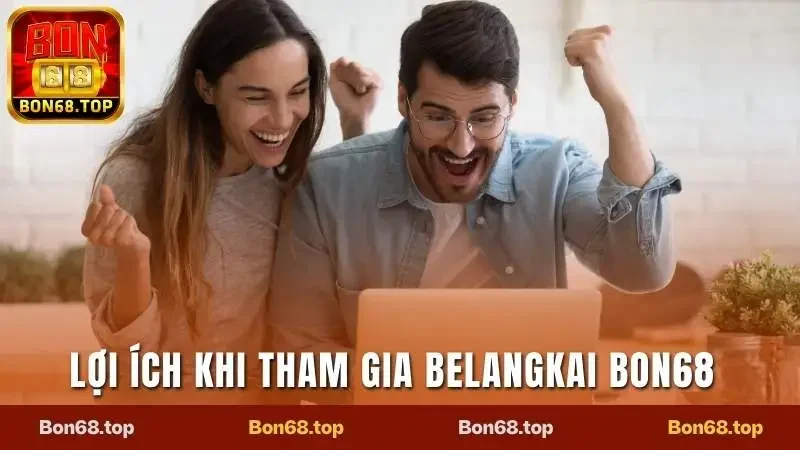 Trải Nghiệm Belangkai Game Cá Cược Cực Đỉnh Tại Bon68 3 Lợi ích khi tham gia Belangkai