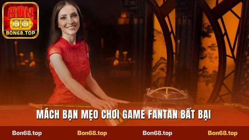 Fantan Bon68 - Trải Nghiệm Casino Mới Lạ, Chơi Là Sẽ Mê 3 Mách bạn mẹo chơi game Fantan bất bại